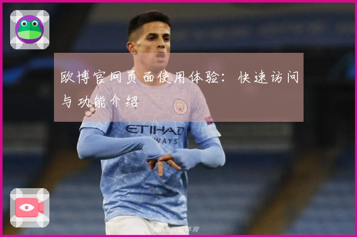 欧博官网页面使用体验：快速访问与功能介绍
